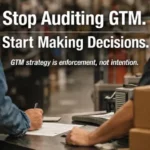 Stop Auditing Your GTM. Start Making Decisions.
